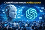 ChatGPT Neden Bu Kadar Popüler Oldu?