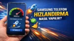 Samsung Telefon Hızlandırma Nasıl Yapılır