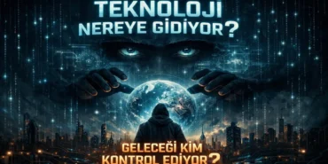 Teknoloji Nereye Gidiyor? Geleceği Kim Kontrol Ediyor?
