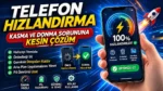 Telefon Hızlandırma Kasma ve Donma Sorununa Kesin Çözüm