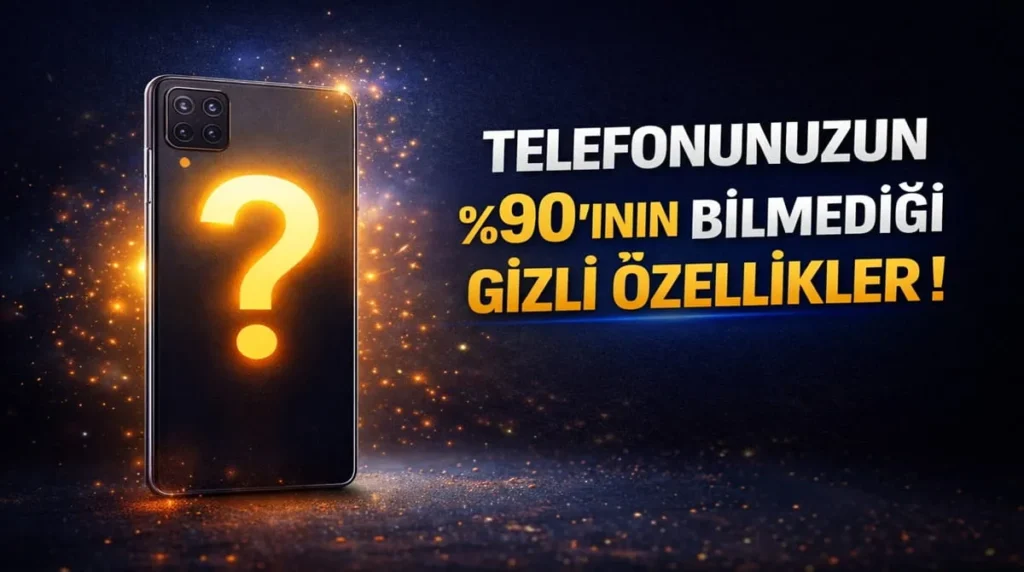 Telefonunuzun ’ının Bilmediği Gizli Özellikler !