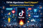 TikTok Algoritması Nasıl Çalışıyor? Gizli Sistem ve Viral Olmanın Yolları