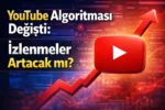 YouTube Algoritmasında Devrim Niteliğinde Değişiklik: İçerik Üreticileri Ne Yapmalı?